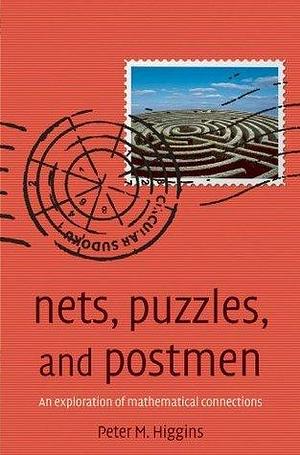 Nets, Puzzles, and Postmen: An exploration of mathematical connections by Peter M. Higgins, Peter M. Higgins