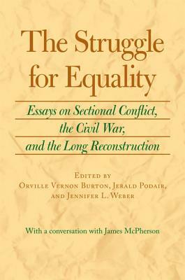 The Struggle for Equality: Essays on Sectional Conflict, the Civil War, and the Long Reconstruction by 