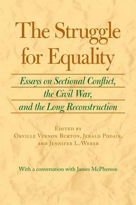 The Struggle for Equality: Essays on Sectional Conflict, the Civil War, and the Long Reconstruction by 