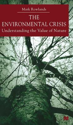 The Environmental Crisis: Understanding the Value of Nature by Mark Rowlands