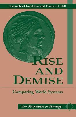 Rise and Demise: Comparing World Systems by Thomas D. Hall, Christopher Chase-Dunn