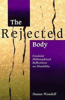 The Rejected Body: Feminist Philosophical Reflections on Disability by Susan Wendell