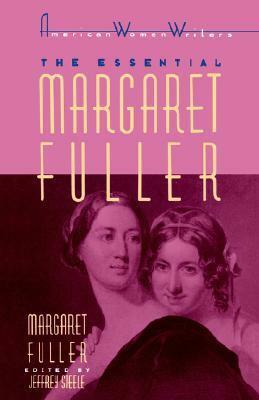 The Essential Margaret Fuller by Jeffrey Steele, Margaret Fuller