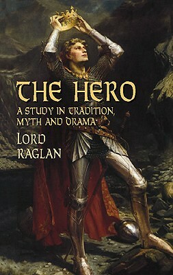 The Hero: A Study in Tradition, Myth and Drama by Lord Raglan