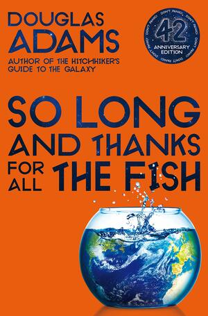 So Long, and Thanks for All the Fish: 42nd Anniversary Edition by Douglas Adams