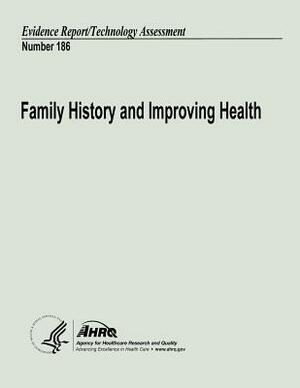 Family History and Improving Health: Evidence Report/Technology Assessment Number 186 by U. S. Department of Heal Human Services, Agency for Healthcare Resea And Quality