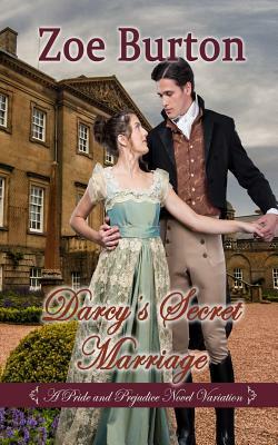 Darcy's Secret Marriage: A Pride & Prejudice Novel Variation by Zoe Burton