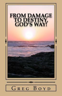 From Damage to Destiny, God's Way! by Greg Boyd