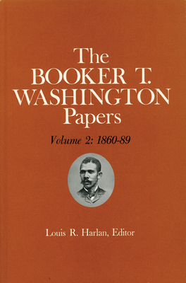 Booker T. Washington Papers Volume 2: 1860-89. Assistant Editors, Pete Daniel, Stuart B. Kaufman, Raymond W. Smock, and William M. Welty by Louis R. Harlan, Pete R. Daniel, Booker T. Washington