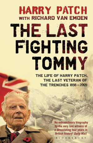 The Last Fighting Tommy: The Life of Harry Patch, Last Veteran of the Trenches, 1898-2009 by Harry Patch, Richard van Emden