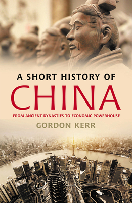 A Short History of China: From Ancient Dynasties to Economic Powerhouse by Gordon Kerr