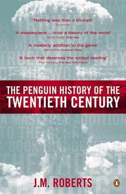 The Penguin History of the Twentieth Century: The History of the World, 1901 to the Present by J. M. Roberts