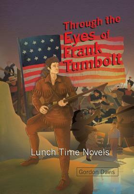 Through the Eyes of Frank Tumbolt: Lunch Time Novels by Gordon Davis