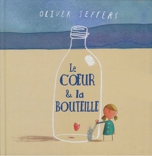 Le coeur et la bouteille by Oliver Jeffers, Élisabeth Duval