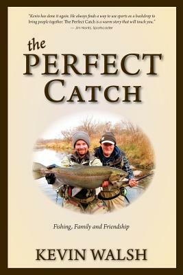 The Perfect Catch: Fishing, Family and Friendship by Kevin Walsh