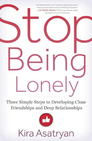 Stop Being Lonely: Three Simple Steps to Developing Close Friendships and Deep Relationships by Kira Asatryan