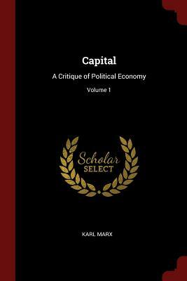 Capital: A Critique of Political Economy; Volume 1 by Karl Marx