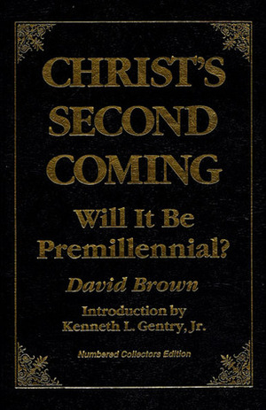 Christ's Second Coming: Will It Be Premillennial? by Kenneth L. Gentry Jr., David Brown