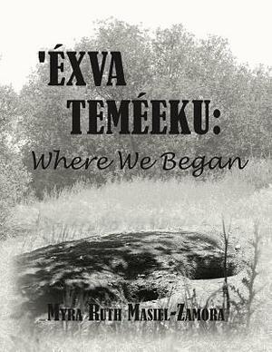 Exva Temeeku: Where We Began by Myra Ruth Masiel-Zamora
