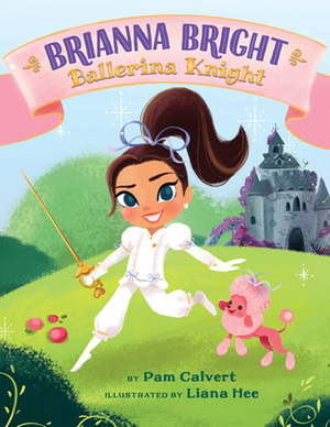 Brianna Bright, Ballerina Knight by Pam Calvert, Liana Hee