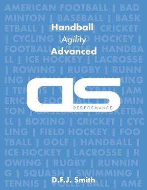 DS Performance - Strength & Conditioning Training Program for Handball, Agility, Advanced by D. F. J. Smith