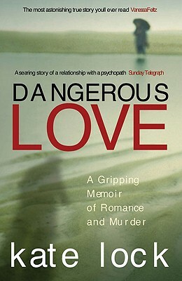 Dangerous Love: A Gripping Memoir of Romance and Murder by Kate Lock