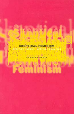 Skeptical Feminism: Activist Theory, Activist Practice by Carolyn Dever