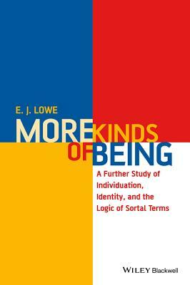 More Kinds of Being: A Further Study of Individuation, Identity, and the Logic of Sortal Terms by E. J. Lowe