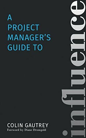 A Project Manager's Guide to Influence by Colin Gautrey