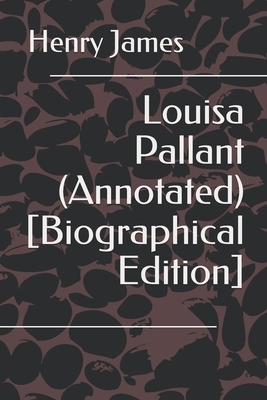 Louisa Pallant (Annotated) [Biographical Edition] by Henry James, Chris Chundamala