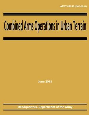 Combined Arms Operations in Urban Terrain (ATTP 3-06.11 / FM 3-06.11) by Department Of the Army