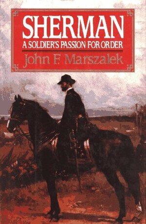 Sherman: A Soldier's Passion For Order by John F. Marszalek