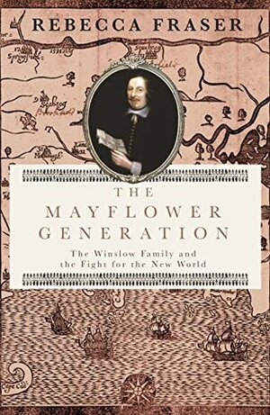 The Mayflower Generation: The Winslow Family and the Fight for the New World by Rebecca Fraser