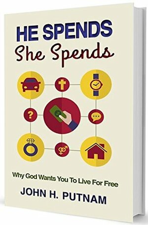 He Spends She Spends - Why God Wants You to Live for Free by John H. Putnam, Fedd Books, Lauren Hall