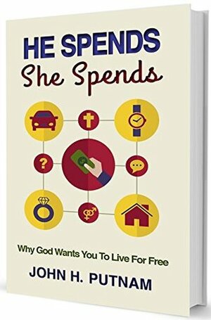 He Spends She Spends - Why God Wants You to Live for Free by Fedd Books, John H. Putnam, Lauren Hall