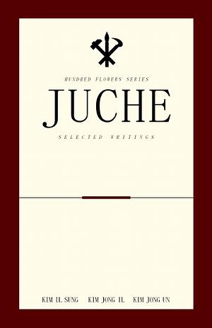 Juche - Selected Writings by Kim Jong-Un, Kim Il Sung, Kim Jong-Il