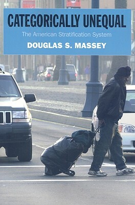 Categorically Unequal: The American Stratification System by Douglas S. Massey