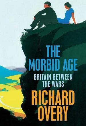 The Morbid Age: Britain Between The Wars by Richard Overy