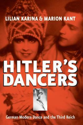 Hitler's Dancers: German Modern Dance and the Third Reich by Lilian Karina, Jonathan Steinberg, Marion Kant