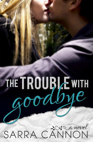 The Trouble with Goodbye by Sarra Cannon