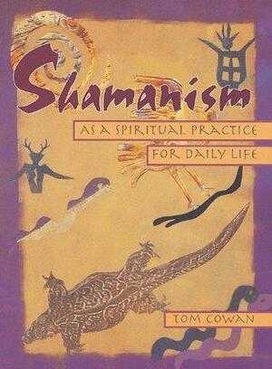 Shamanism As a Spiritual Practice for Daily Life by Thomas Dale Cowan, Tom Cowan