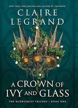 A Crown of Ivy and Glass by Claire Legrand