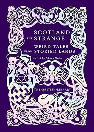 Scotland the Strange: Weird Tales from Storied Lands by Johnny Mains