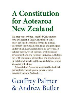 A Constitution for Aotearoa New Zealand by Andrew Butler, Geoffrey Palmer