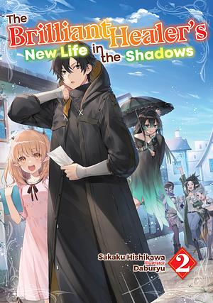 The Brilliant Healer's New Life in the Shadows: Volume 2 by Sakaku Hishikawa