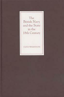 The British Navy and the State in the Eighteenth Century by Clive Wilkinson