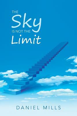 The Sky Is Not the Limit by Daniel Mills