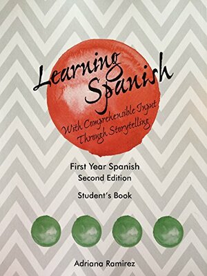 Learning Spanish with Comprehensible Input Through Storytelling. Student's Book by Adriana Ramirez
