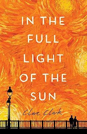 In The Full Light Of The Sun: A Novel by Clare Clark, Clare Clark