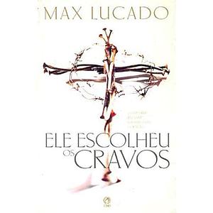 Ele Escolheu Os Cravos by Max Lucado